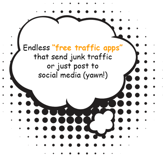 Endless “free traffic apps” that send junk traffic or just post to social media (yawn!)