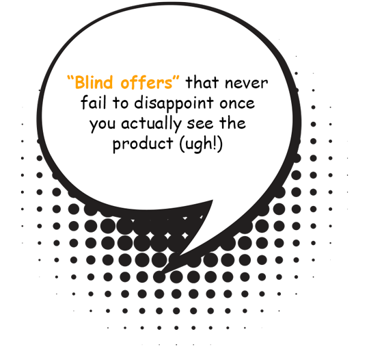 “Blind offers” that never fail to disappoint once you actually see the product (ugh!)